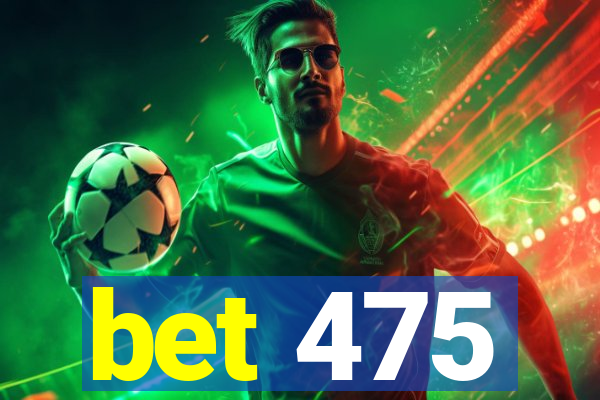 bet 475